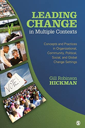 Leading Change in Multiple Contexts: Concepts and Practices in Organizational, Community, Political, Social, and Global Change Settings