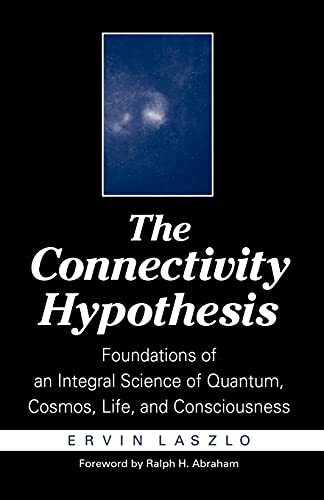The Connectivity Hypothesis: Foundations of an Integral Science of Quantum, Cosmos, Life, and Consciousness