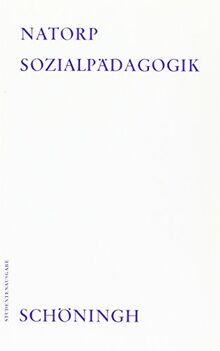 Sozialpädagogik: Theorie der Willensbildung auf der Grundlage der Gemeinschaft (Schöninghs Sammlung Pädagogischer Schriften: Quellen zur Geschichte der Pädagogik)