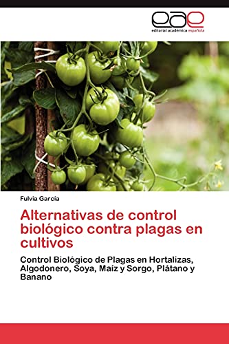 Alternativas de control biológico contra plagas en cultivos: Control Biológico de Plagas en Hortalizas, Algodonero, Soya, Maíz y Sorgo, Plátano y Banano