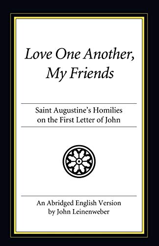 Love One Another, My Friends: St. Augustine's Homilies on the First Letter of John: Saint Augustine's Homilies on the First Letter of John