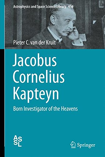 Jacobus Cornelius Kapteyn: Born Investigator of the Heavens (Astrophysics and Space Science Library)