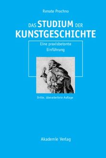 Das Studium der Kunstgeschichte: Eine praxisbetonte Einführung