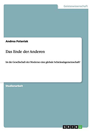 Das Ende der Anderen: Ist die Gesellschaft der Moderne eine globale Schicksalsgemeinschaft?