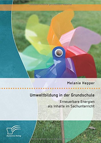 Umweltbildung in der Grundschule: Erneuerbare Energien als Inhalte im Sachunterricht