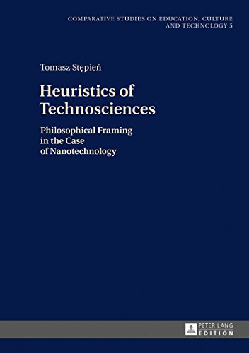 Heuristics of Technosciences: Philosophical Framing in the Case of Nanotechnology (Comparative Studies on Education, Culture and Technology / Vergleichende Studien zur Bildung, Kultur und Technik)