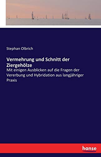 Vermehrung und Schnitt der Ziergehölze: Mit einigen Ausblicken auf die Fragen der Vererbung und Hybridation aus langjähriger Praxis