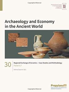 Regional Exchange of Ceramics – Case Studies and Methodology (Archaeology and economy in the Ancient World / Proceedings of the 19th International ... archaeology, Cologne/Bonn, 22-26 May 2018)