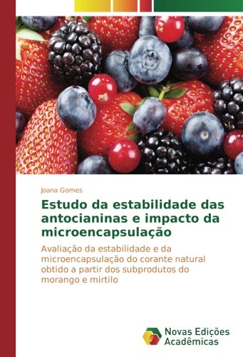 Estudo da estabilidade das antocianinas e impacto da microencapsulação: Avaliação da estabilidade e da microencapsulação do corante natural obtido a partir dos subprodutos do morango e mirtilo