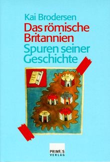 Das römische Britannien. Spuren seiner Geschichte