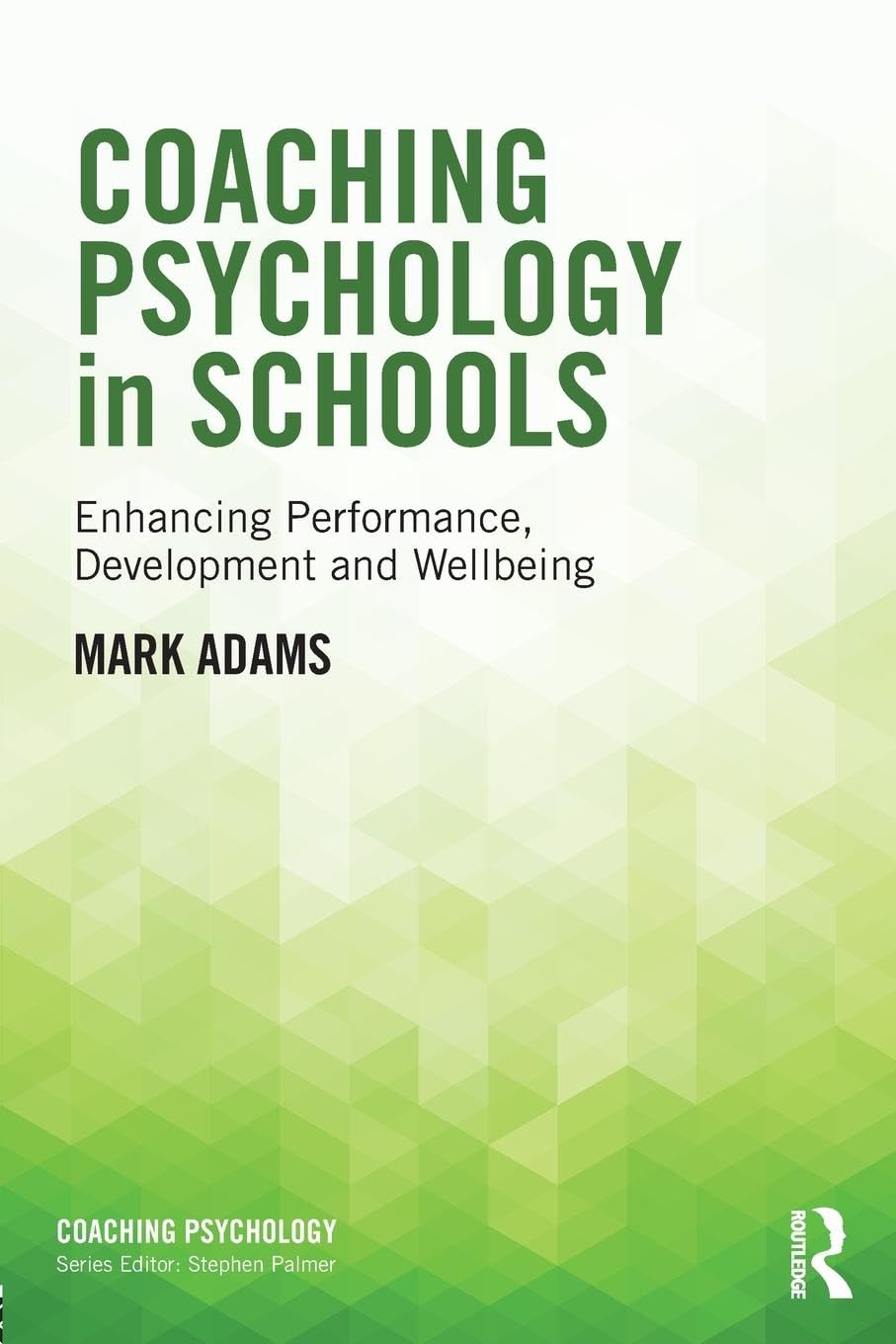Mark Adams Coaching Psychology In Schools, Enhancing Performance, Development And Wellbeing