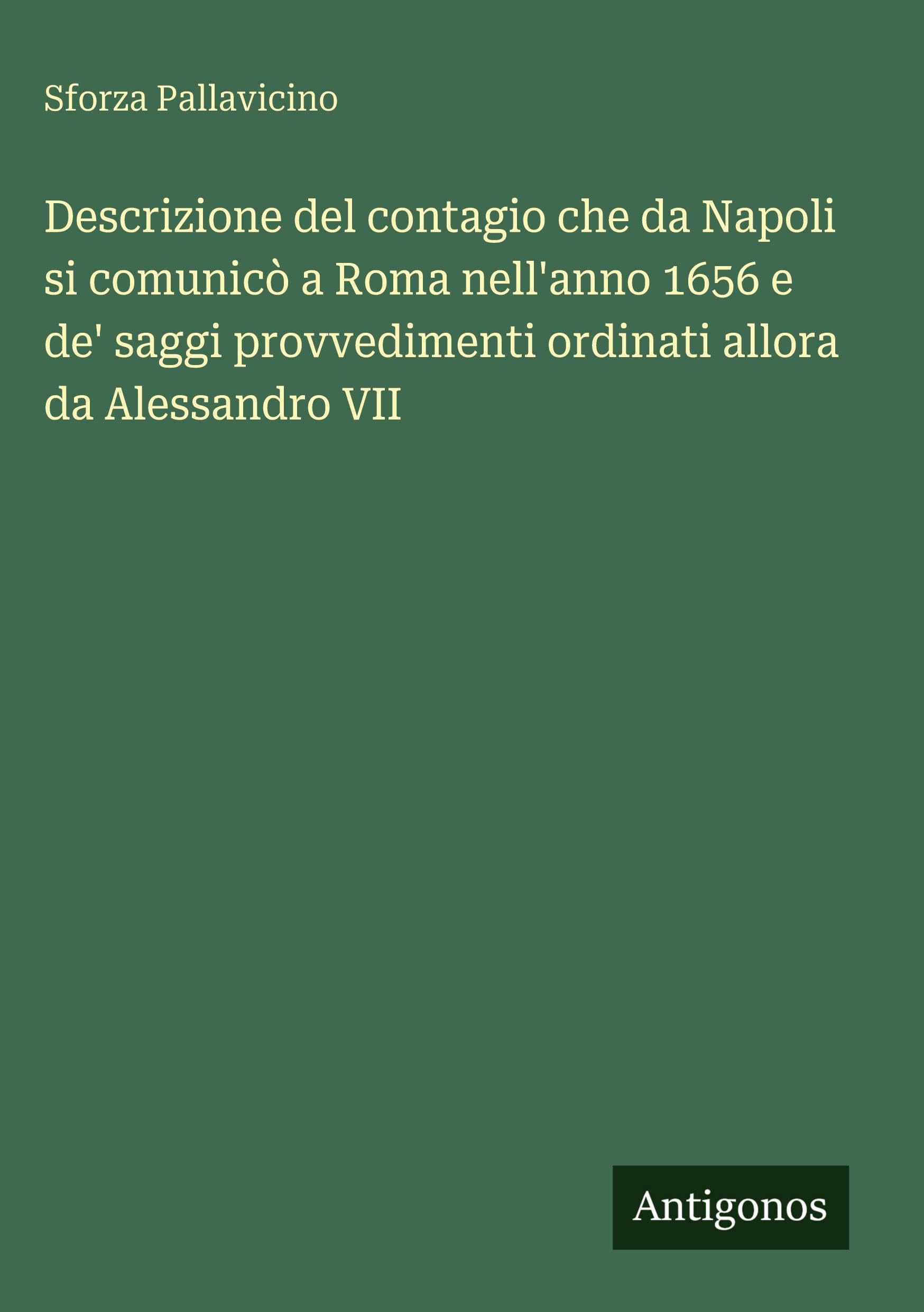 Descrizione del contagio che da Napoli si comunicò a Roma nell'anno 1656 e de' saggi provvedimenti ordinati allora da Alessandro VII