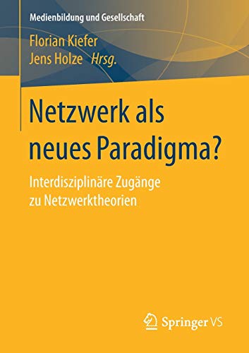 Netzwerk als neues Paradigma?: Interdisziplinäre Zugänge zu Netzwerktheorien (Medienbildung und Gesellschaft, Band 39)