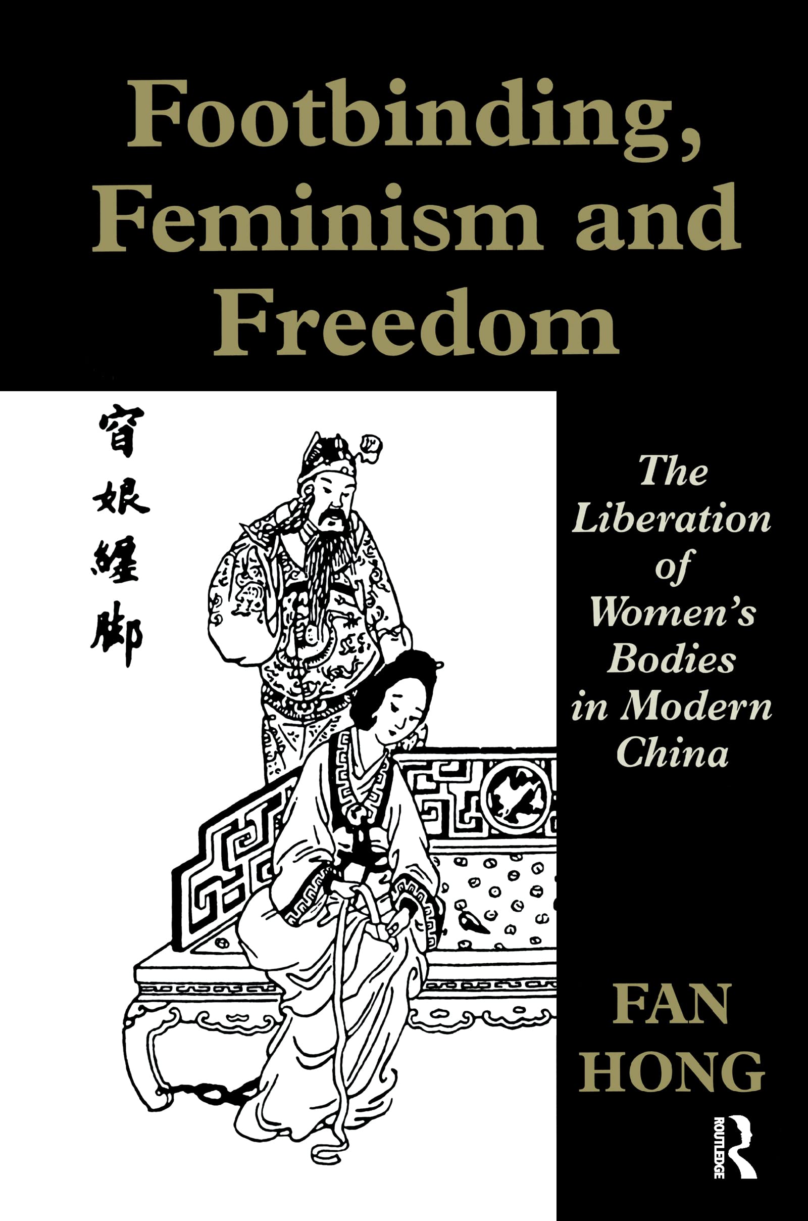Footbinding, Feminism and Freedom: The Liberation of Women's Bodies in Modern China (Sport in the Global Society)