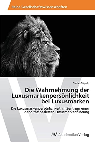 Die Wahrnehmung der Luxusmarkenpersönlichkeit bei Luxusmarken: Die Luxusmarkenpersönlichkeit im Zentrum einer idenditätsbasierten Luxusmarkenführung