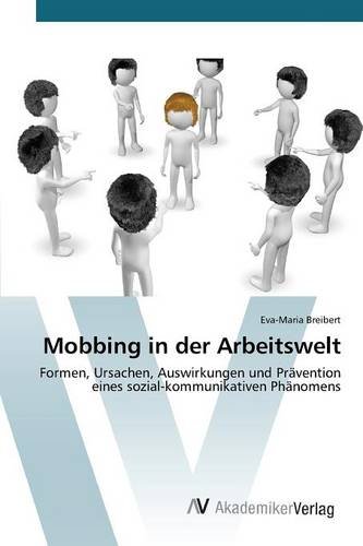 Mobbing in der Arbeitswelt: Formen, Ursachen, Auswirkungen und Prävention eines sozial-kommunikativen Phänomens