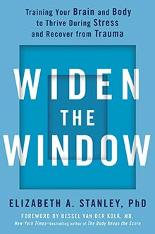 Widen the Window: Training Your Brain and Body to Thrive During Stress and Recover from Trauma