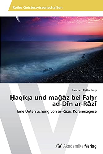 Ḥaqīqa und mağāz bei Faḫr ad-Dīn ar-Rāzī: Eine Untersuchung von ar-Rāzīs Koranexegese: Eine Untersuchung von ar-Razis Koranexegese