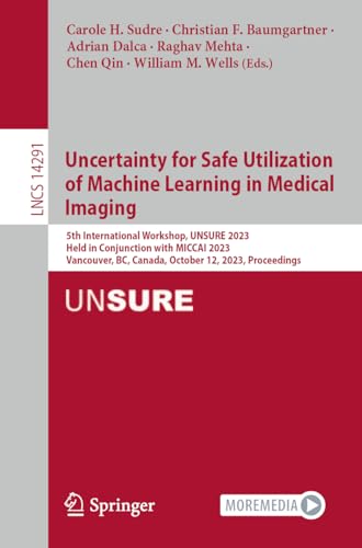 Uncertainty for Safe Utilization of Machine Learning in Medical Imaging: 5th International Workshop, UNSURE 2023, Held in Conjunction with MICCAI ... Notes in Computer Science, 14291, Band 14291)