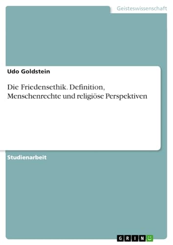 Die Friedensethik. Definition, Menschenrechte und religiöse Perspektiven