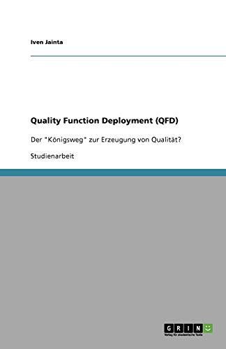 Quality Function Deployment (QFD): Der Königsweg zur Erzeugung von Qualität?