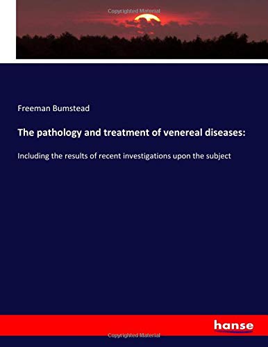 The pathology and treatment of venereal diseases:: Including the results of recent investigations upon the subject
