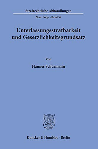 Unterlassungsstrafbarkeit und Gesetzlichkeitsgrundsatz. (Strafrechtliche Abhandlungen, Band 59)