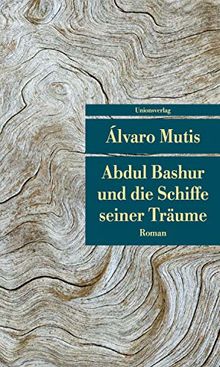 Abdul Bashur und die Schiffe seiner Träume: Roman. Die Abenteuer und Irrfahrten des Gaviero Maqroll (Unionsverlag Taschenbücher)