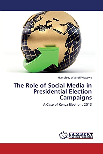 The Role of Social Media in Presidential Election Campaigns: A Case of Kenya Elections 2013
