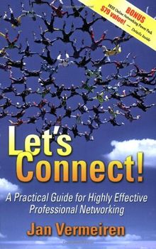 Let's Connect!: A Practical Guide for Highly Effective Professional Networking