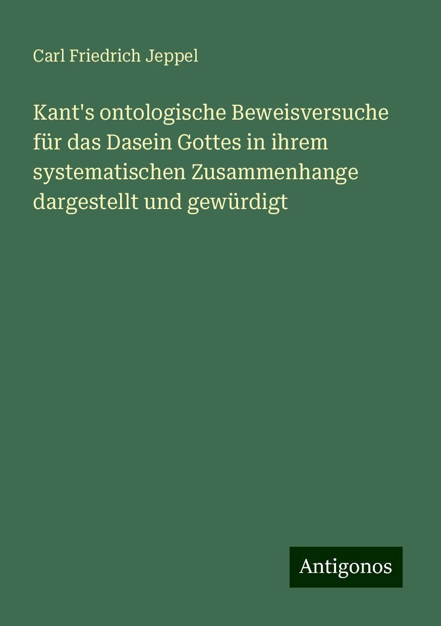 Kant's ontologische Beweisversuche für das Dasein Gottes in ihrem systematischen Zusammenhange dargestellt und gewürdigt