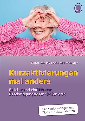 Mallek Natali Kurzaktivierungen mal anders Beliebte und einfühlsame 10-Minuten-Aktivierungen für Senioren Mit Kopiervorlagen und Materialkisten für Aktivierungen