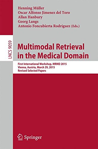 Multimodal Retrieval in the Medical Domain: First International Workshop, MRMD 2015, Vienna, Austria, March 29, 2015, Revised Selected Papers (Lecture Notes in Computer Science)