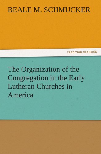 The Organization of the Congregation in the Early Lutheran Churches in America (TREDITION CLASSICS)