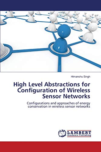 High Level Abstractions for Configuration of Wireless Sensor Networks: Configurations and approaches of energy conservation in wireless sensor networks