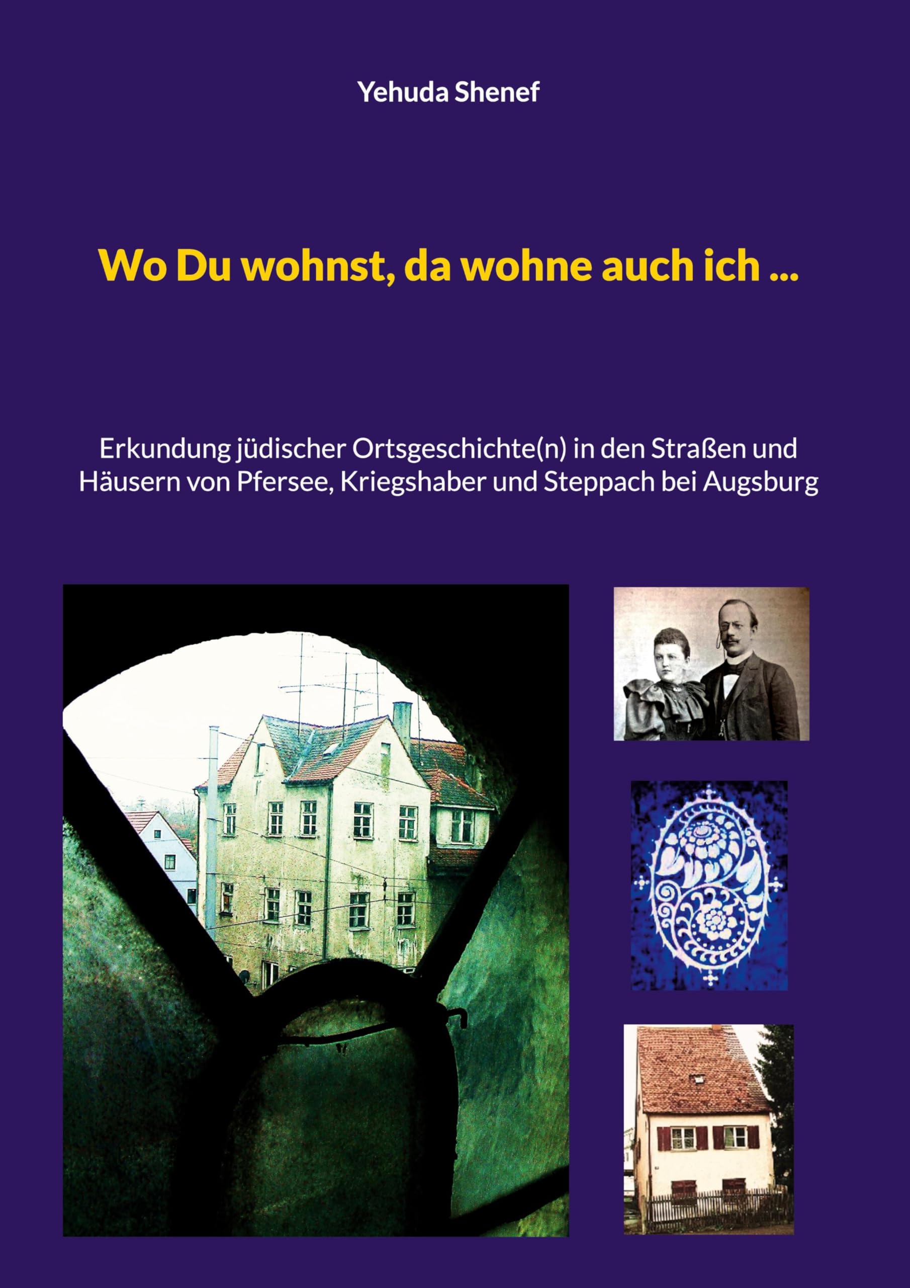 Wo Du wohnst, da wohne auch ich ...: Erkundung jüdischer Ortsgeschichte(n) in den Straßen und Häusern von Pfersee, Kriegshaber und Steppach bei Augsburg