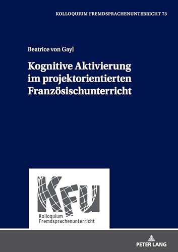 Kognitive Aktivierung im projektorientierten Französischunterricht (Kfu - Kolloquium Fremdsprachenunterricht, Band 73)