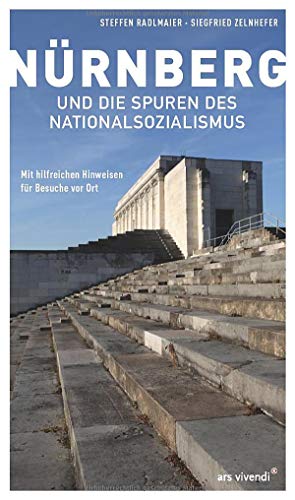 Nürnberg und die Spuren des Nationalsozialismus - Mit hilfreichen Hinweisen für Besuche vor Ort