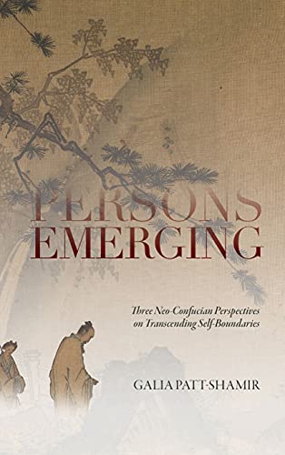 Persons Emerging: Three Neo-confucian Perspectives on Transcending Self-boundaries (Suny Series in Chinese Philosophy and Culture)