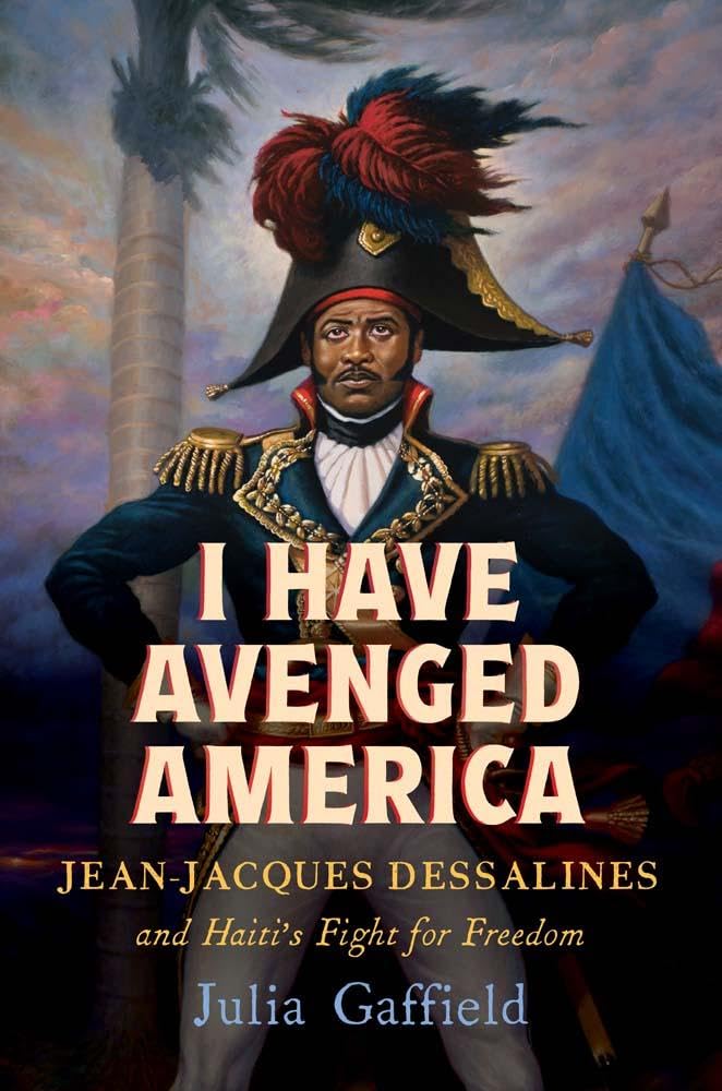 Julia Gaffield I Have Avenged America, Jean-Jacques Dessalines And Haiti's Fight For Freedom