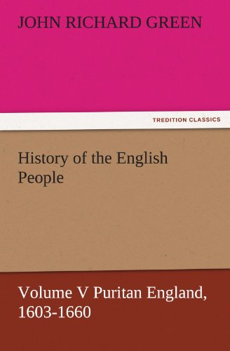 History of the English People, Volume V Puritan England, 1603-1660 (TREDITION CLASSICS)