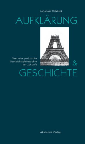Aufklärung und Geschichte: Über eine praktische Geschichtsphilosophie der Zukunft