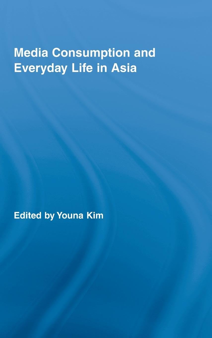 Media Consumption and Everyday Life in Asia (Routledge Advances in Internationalizing Media Studies, 1, Band 1)