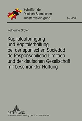 Kapitalaufbringung und Kapitalerhaltung bei der spanischen Sociedad de Responsabilidad Limitada und der deutschen Gesellschaft mit beschränkter ... der Deutsch-Spanischen Juristenvereinigung)