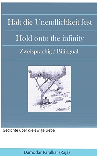 Halt die Unendlichkeit fest Hold onto the Infinity: Zwei sprachig / Bilingual (Gedichte über die ewige Liebe / Poems about infinite Love)