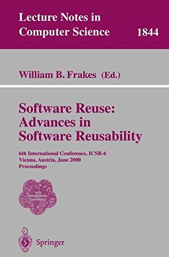 Software Reuse: Advances in Software Reusability: 6th International Conference, ICSR-6 Vienna, Austria, June 27-29, 2000 Proceedings (Lecture Notes in Computer Science)