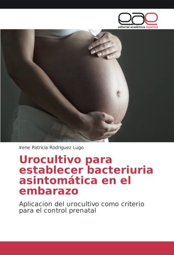 Urocultivo para establecer bacteriuria asintomática en el embarazo: Aplicacion del urocultivo como criterio para el control prenatal