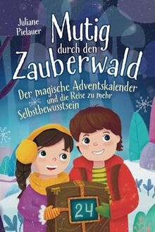 Mutig durch den Zauberwald – Der magische Adventskalender und eine Reise zu mehr Selbstbewusstsein.: Ein motivierendes Kinderbuch über Mut, innere Stärke und Selbstvertrauen.