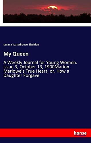 My Queen: A Weekly Journal for Young Women. Issue 3, October 13, 1900Marion Marlowe's True Heart; or, How a Daughter Forgave
