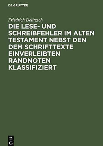 Die Lese- und Schreibfehler im Alten Testament nebst den dem Schrifttexte einverleibten Randnoten klassifiziert: Ein Hilfsbuch für Lexikon und Grammatik, Exegese und Lektüre